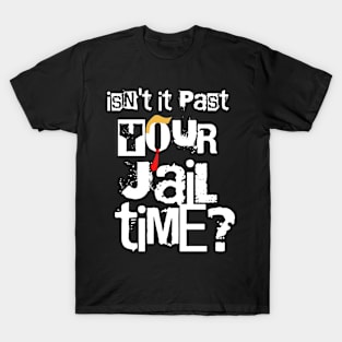 Isn’t It Past Your Jail Time T-Shirt